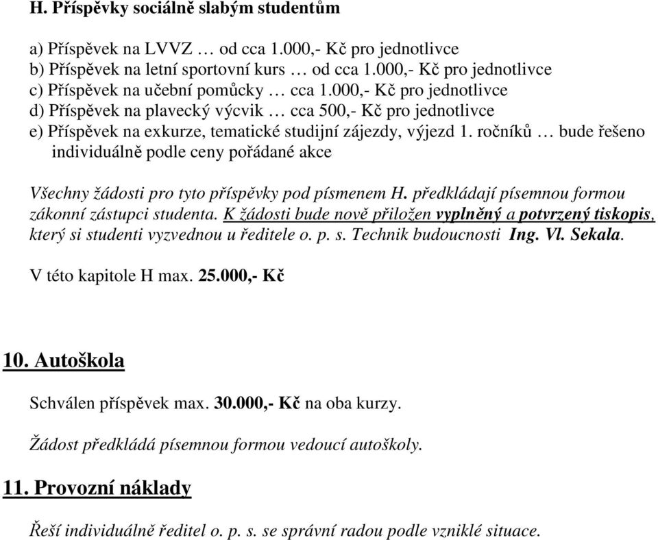 000,- Kč pro jednotlivce d) Příspěvek na plavecký výcvik cca 500,- Kč pro jednotlivce e) Příspěvek na exkurze, tematické studijní zájezdy, výjezd 1.