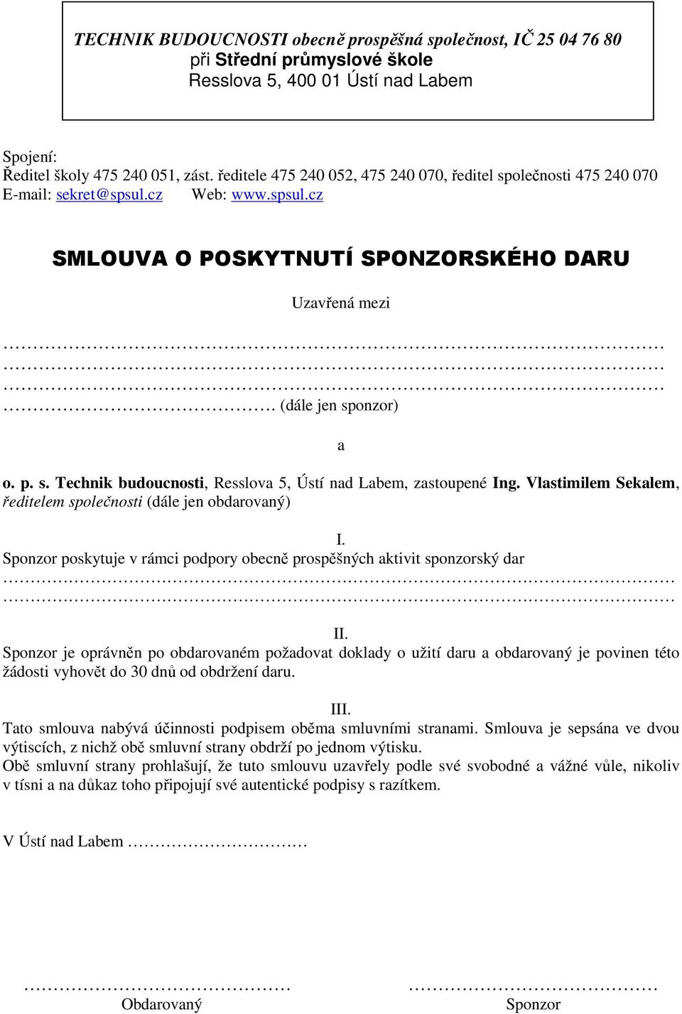 Vlastimilem Sekalem, ředitelem společnosti (dále jen obdarovaný) I. Sponzor poskytuje v rámci podpory obecně prospěšných aktivit sponzorský dar II.