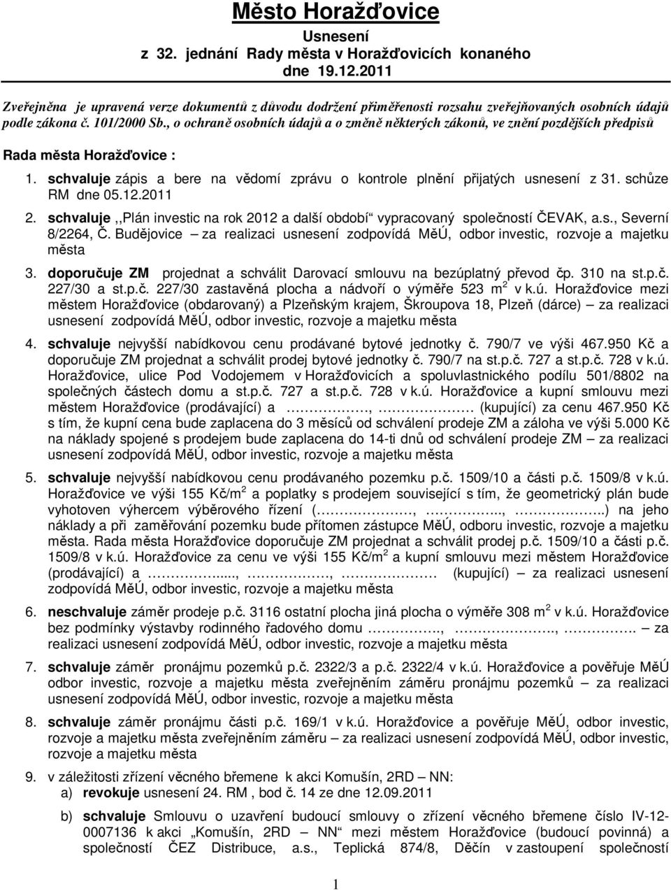 , o ochraně osobních údajů a o změně některých zákonů, ve znění pozdějších předpisů Rada Horažďovice : 1. schvaluje zápis a bere na vědomí zprávu o kontrole plnění přijatých usnesení z 31.