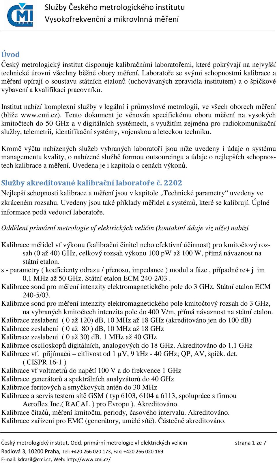 Institut nabízí komplexní služby v legální i průmyslové metrologii, ve všech oborech měření (blíže www.cmi.cz).