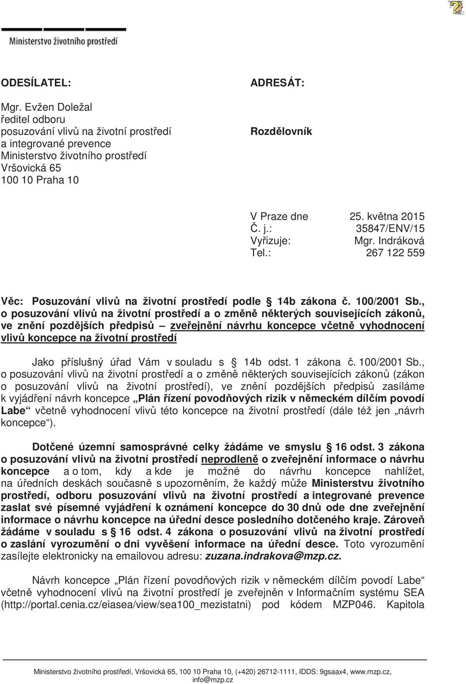 : Vy izuje: Tel.: 25. kv tna 2015 35847/ENV/15 Mgr. Indráková 267 122 559 V c: Posuzování vliv na životní prost edí podle 14b zákona. 100/2001 Sb.