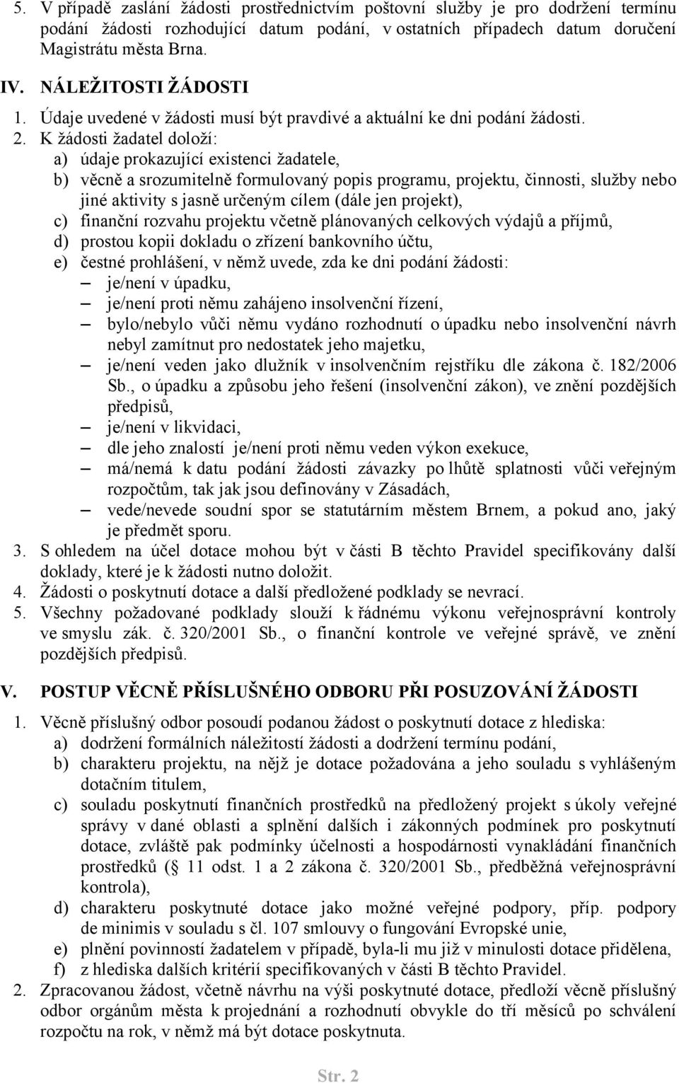 K žádosti žadatel doloží: a) údaje prokazující existenci žadatele, b) věcně a srozumitelně formulovaný popis programu, projektu, činnosti, služby nebo jiné aktivity s jasně určeným cílem (dále jen