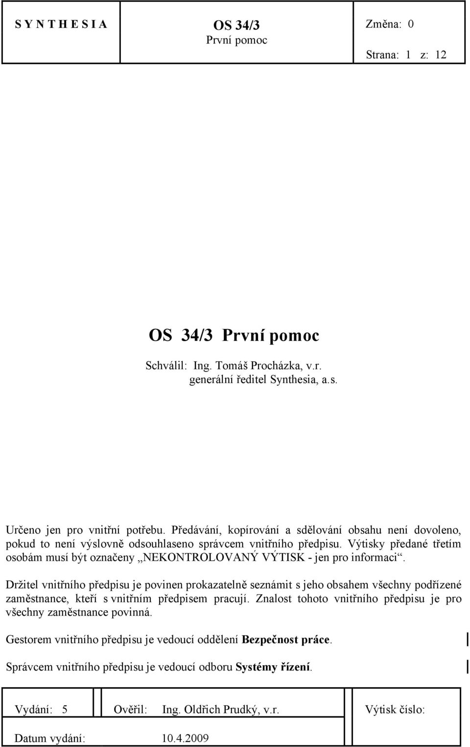 Výtisky předané třetím osobám musí být označeny NEKONTROLOVANÝ VÝTISK - jen pro informaci.