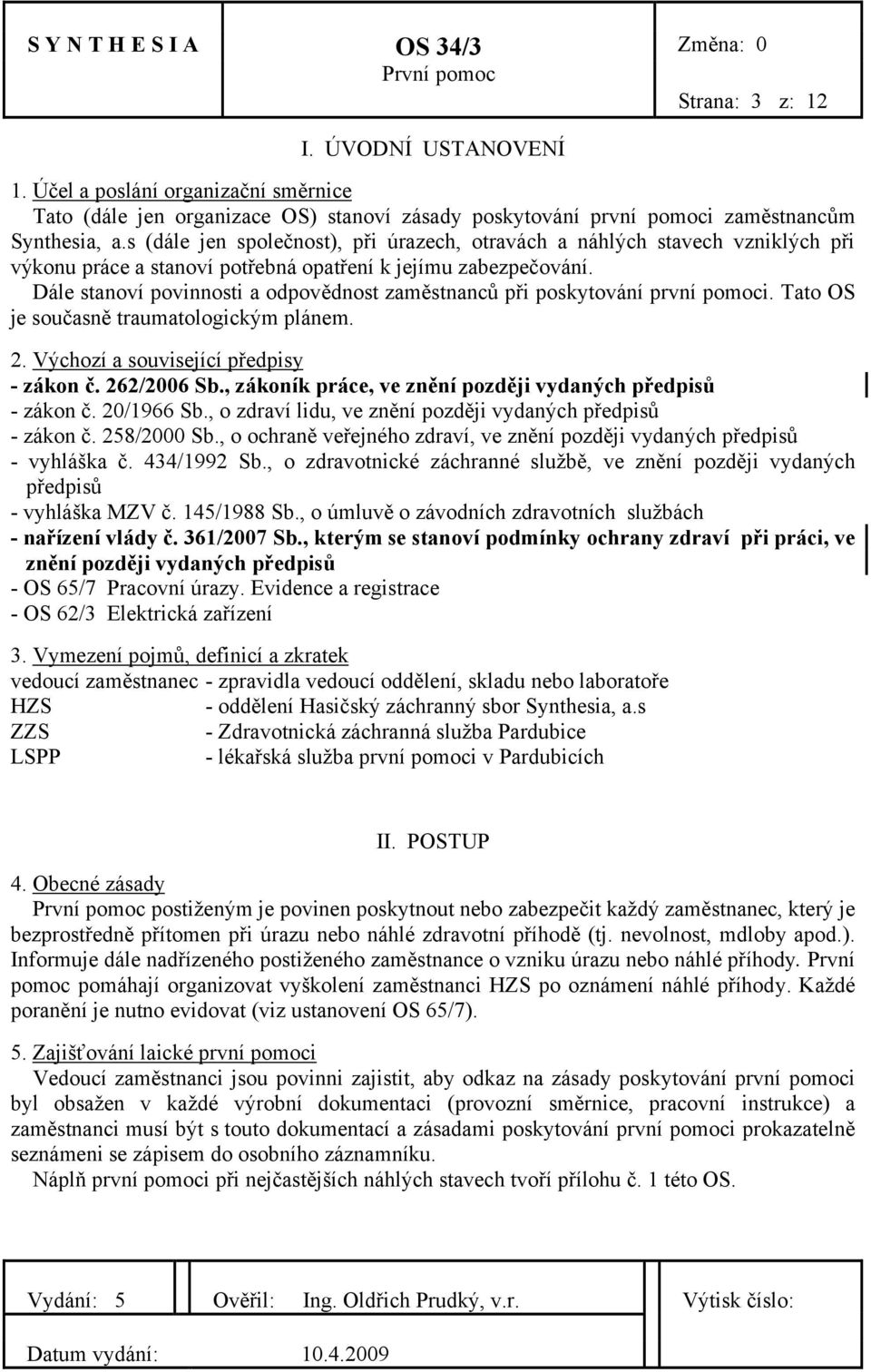 Dále stanoví povinnosti a odpovědnost zaměstnanců při poskytování první pomoci. Tato OS je současně traumatologickým plánem. 2. Výchozí a související předpisy - zákon č. 262/2006 Sb.