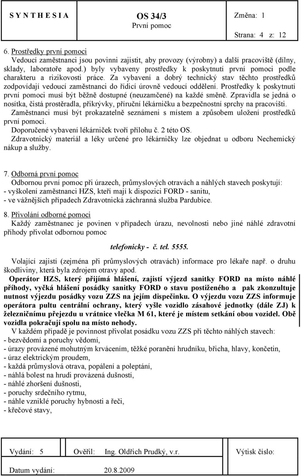 Za vybavení a dobrý technický stav těchto prostředků zodpovídají vedoucí zaměstnanci do řídicí úrovně vedoucí oddělení.