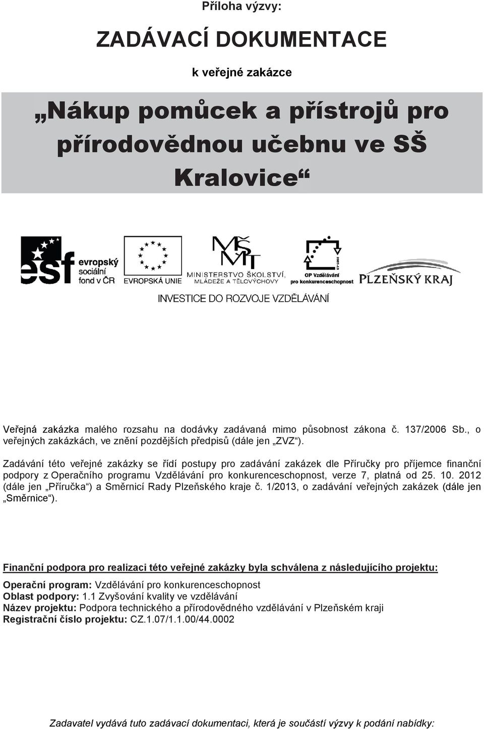 Zadávání této veejné zakázky se ídí postupy pro zadávání zakázek dle Píruky pro píjemce finanní podpory z Operaního programu Vzdlávání pro konkurenceschopnost, verze 7, platná od 25. 10.