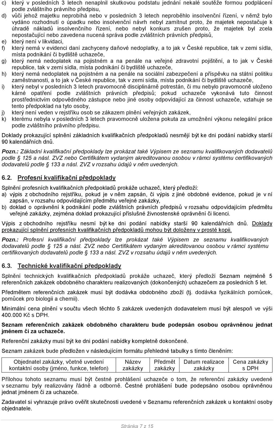 že majetek byl zcela nepostaující nebo zavedena nucená správa podle zvláštních právních pedpis, e) který není v likvidaci, f) který nemá v evidenci daní zachyceny daové nedoplatky, a to jak v eské