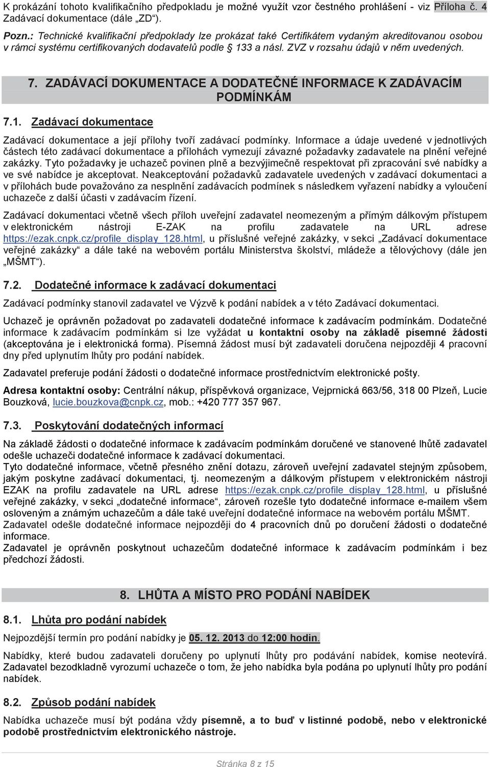 ZADÁVACÍ DOKUMENTACE A DODATENÉ INFORMACE K ZADÁVACÍM PODMÍNKÁM 7.1. Zadávací dokumentace Zadávací dokumentace a její pílohy tvoí zadávací podmínky.