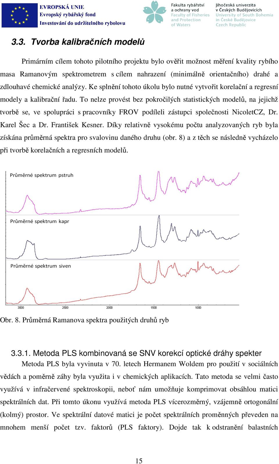 To nelze provést bez pokročilých statistických modelů, na jejichž tvorbě se, ve spolupráci s pracovníky FROV podíleli zástupci společnosti NicoletCZ, Dr. Karel Šec a Dr. František Kesner.