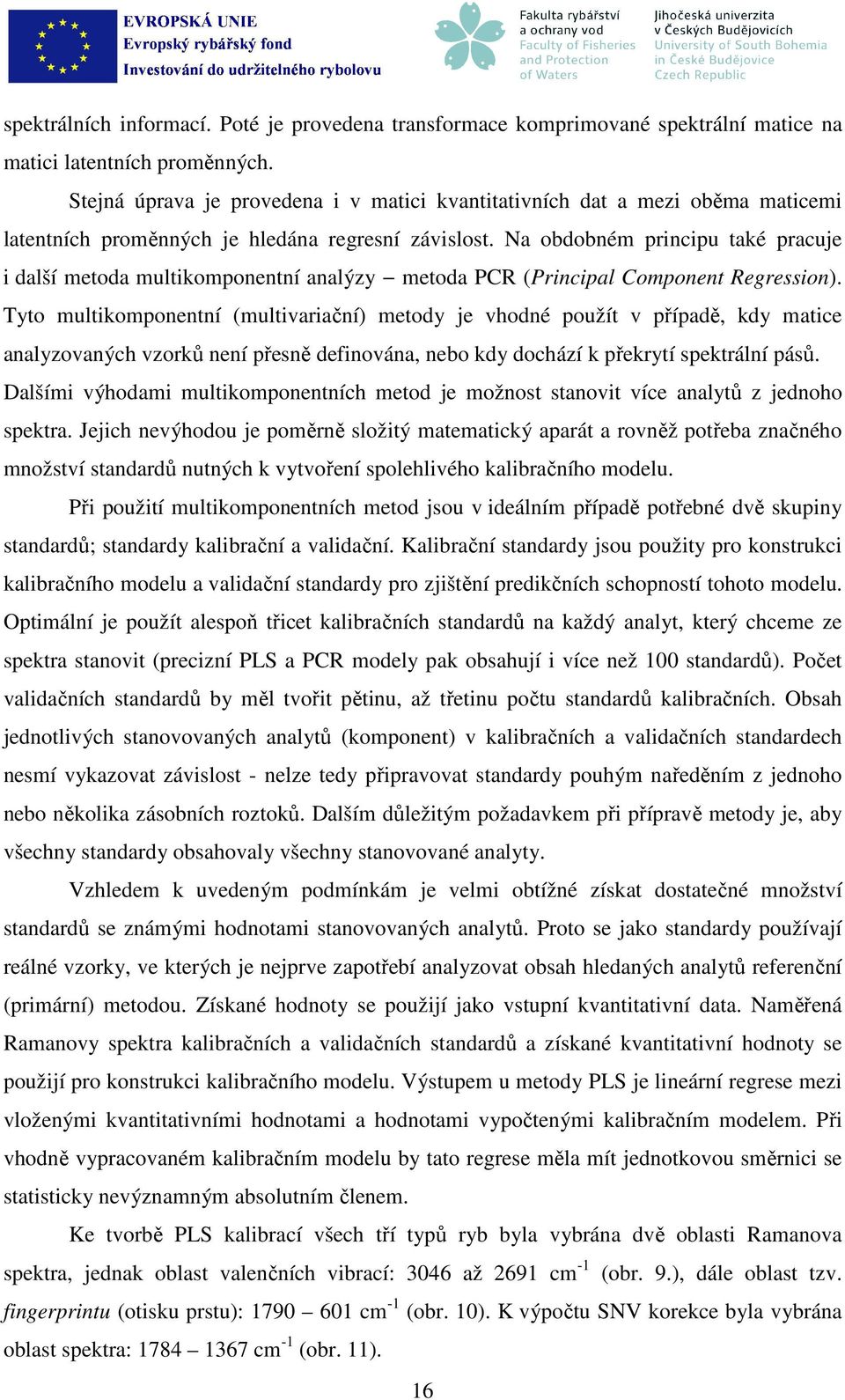 Na obdobném principu také pracuje i další metoda multikomponentní analýzy metoda PCR (Principal Component Regression).