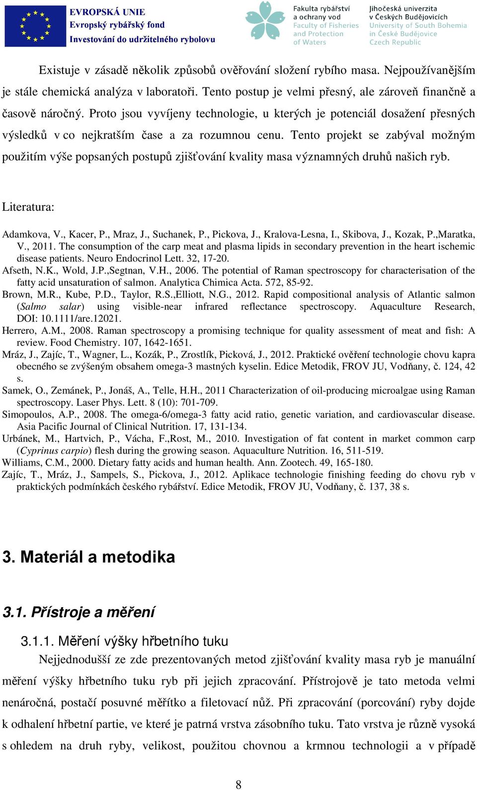 Tento projekt se zabýval možným použitím výše popsaných postupů zjišťování kvality masa významných druhů našich ryb. Literatura: Adamkova, V., Kacer, P., Mraz, J., Suchanek, P., Pickova, J.