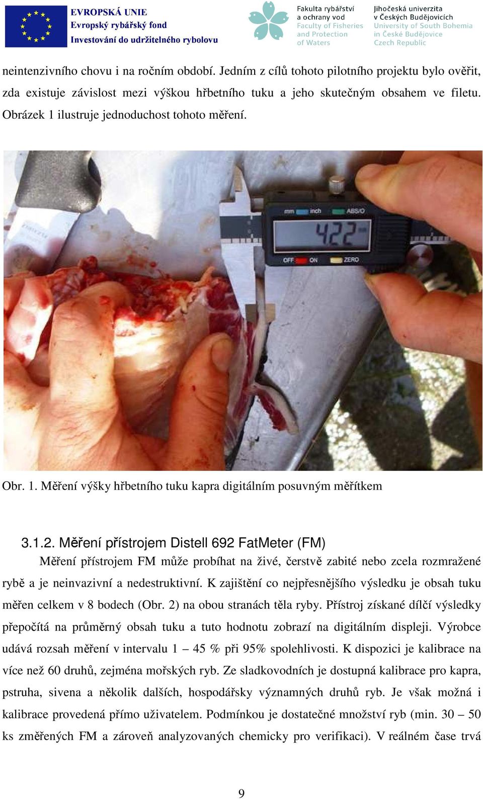 Měření přístrojem Distell 692 FatMeter (FM) Měření přístrojem FM může probíhat na živé, čerstvě zabité nebo zcela rozmražené rybě a je neinvazivní a nedestruktivní.