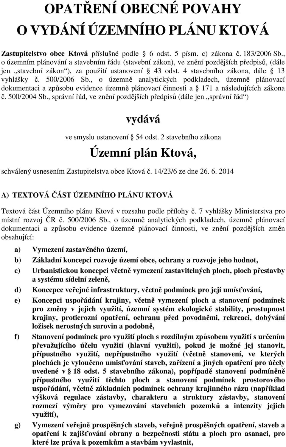 , o územně analytických podkladech, územně plánovací dokumentaci a způsobu evidence územně plánovací činnosti a 171 a následujících zákona č. 500/2004 Sb.