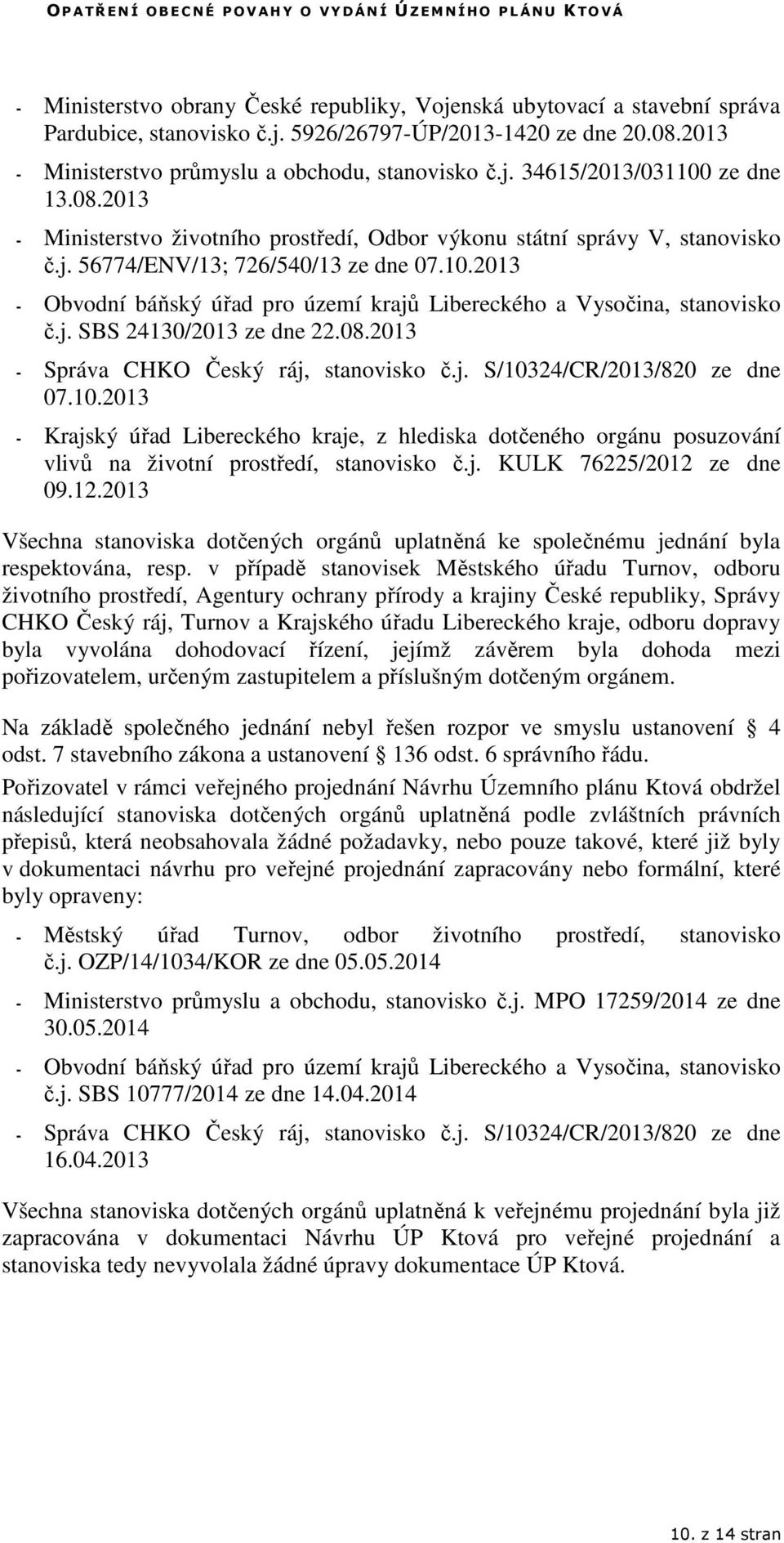 2013 - Obvodní báňský úřad pro území krajů Libereckého a Vysočina, stanovisko č.j. SBS 24130/2013 ze dne 22.08.2013 - Správa CHKO Český ráj, stanovisko č.j. S/103