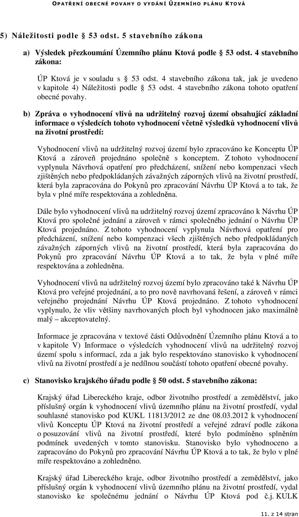 b) Zpráva o vyhodnocení vlivů na udržitelný rozvoj území obsahující základní informace o výsledcích tohoto vyhodnocení včetně výsledků vyhodnocení vlivů na životní prostředí: Vyhodnocení vlivů na