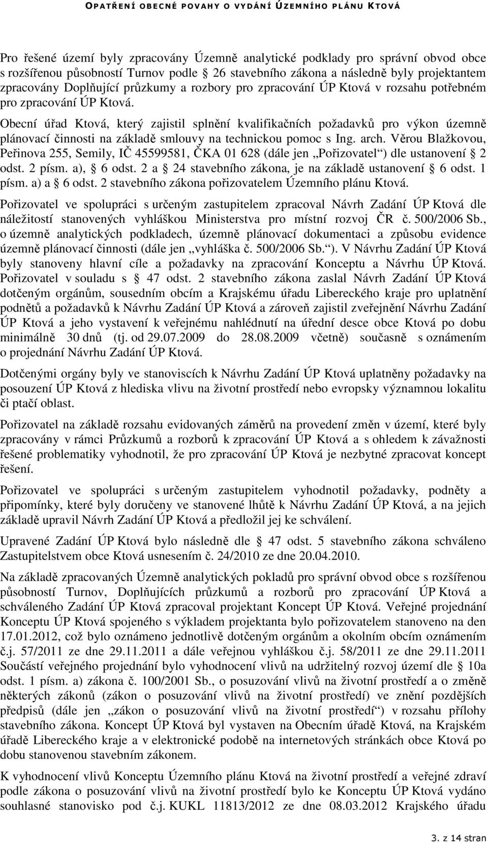 Obecní úřad Ktová, který zajistil splnění kvalifikačních požadavků pro výkon územně plánovací činnosti na základě smlouvy na technickou pomoc s Ing. arch.