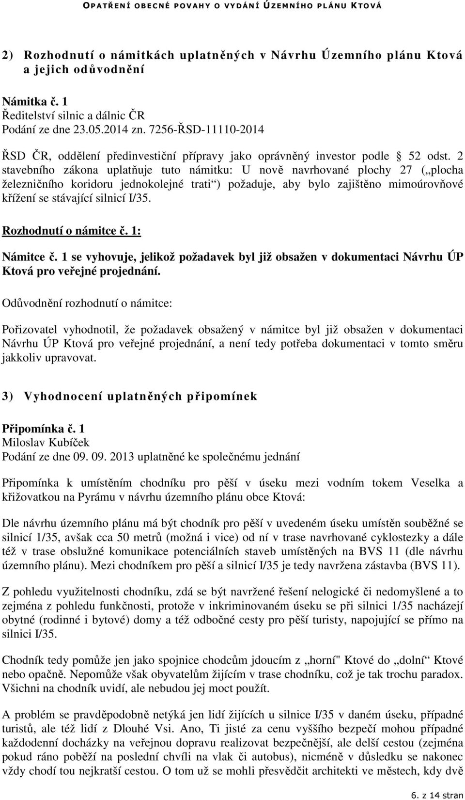 2 stavebního zákona uplatňuje tuto námitku: U nově navrhované plochy 27 ( plocha železničního koridoru jednokolejné trati ) požaduje, aby bylo zajištěno mimoúrovňové křížení se stávající silnicí I/35.