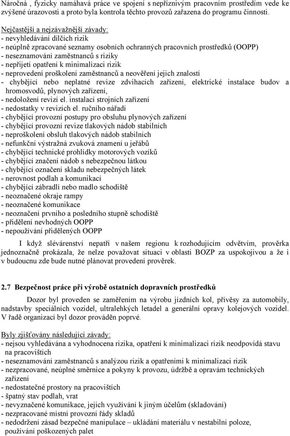 opatření k minimalizaci rizik - neprovedení proškolení zaměstnanců a neověření jejich znalostí - chybějící nebo neplatné revize zdvihacích zařízení, elektrické instalace budov a hromosvodů, plynových