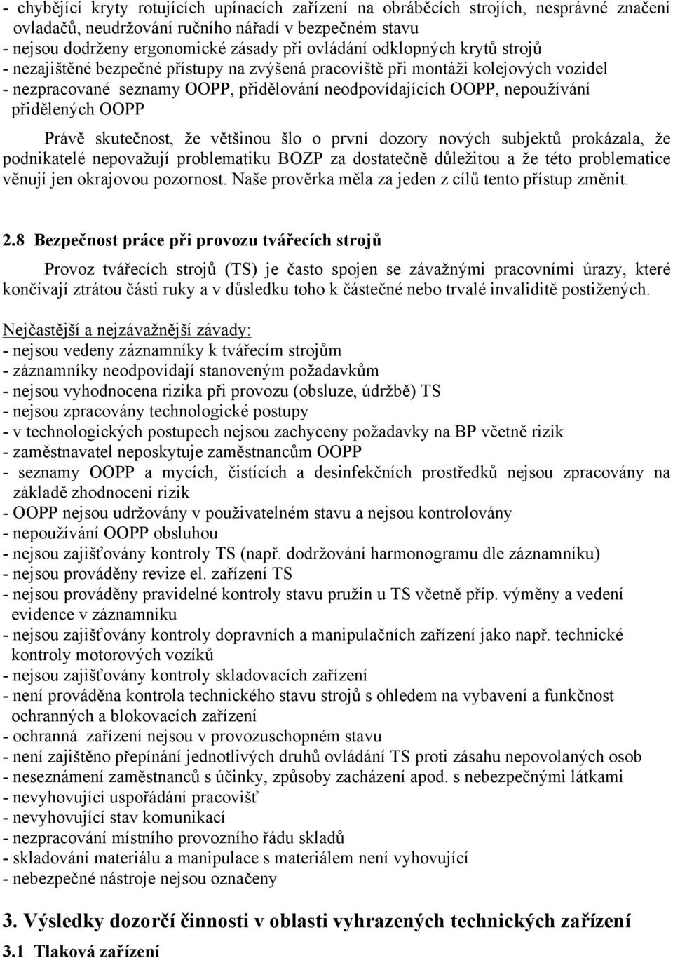 OOPP Právě skutečnost, že většinou šlo o první dozory nových subjektů prokázala, že podnikatelé nepovažují problematiku BOZP za dostatečně důležitou a že této problematice věnují jen okrajovou