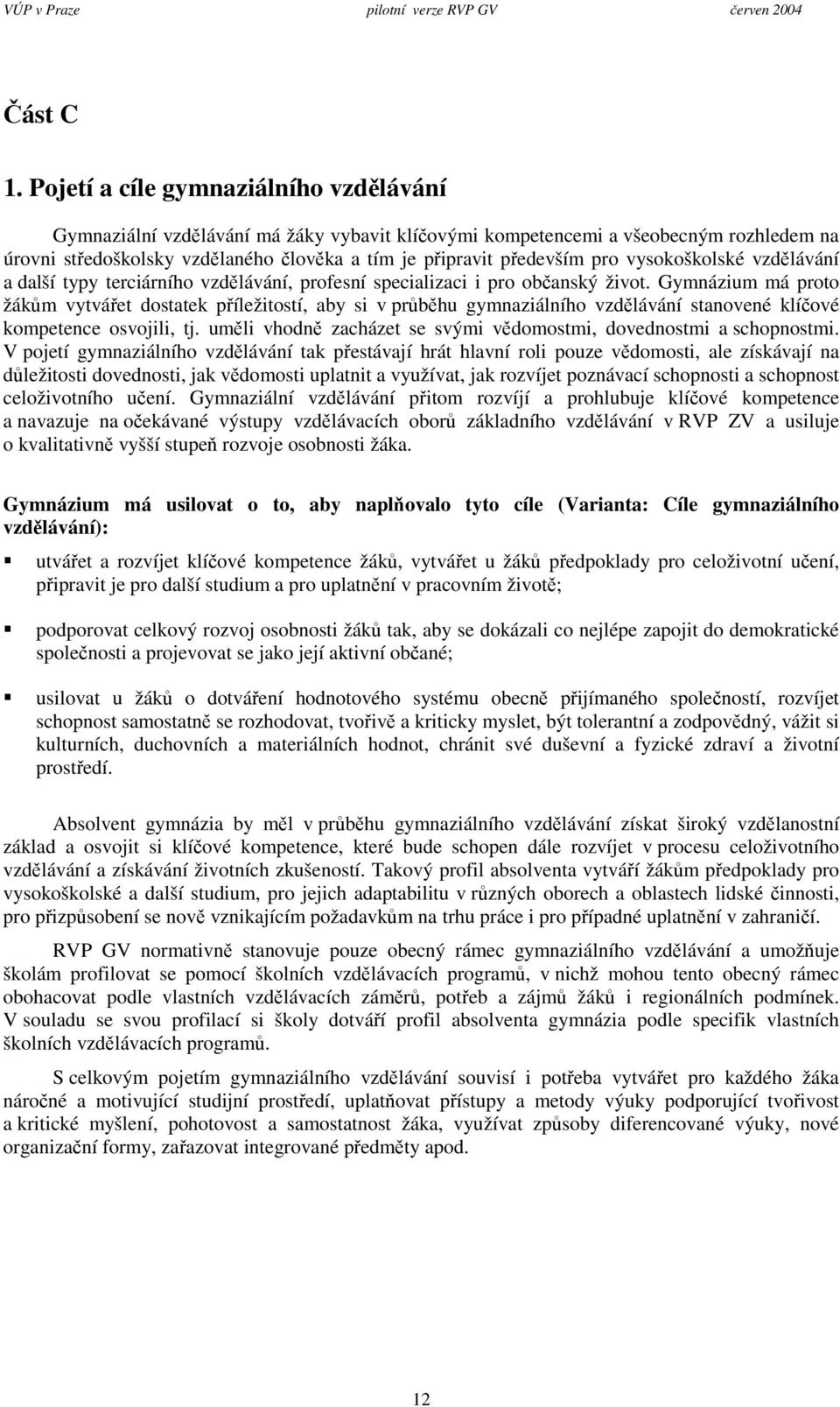 vysokoškolské vzdlávání a další typy terciárního vzdlávání, profesní specializaci i pro ob anský život.