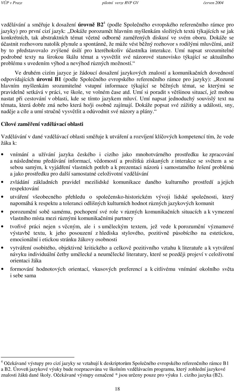 Dokáže se ú astnit rozhovoru natolik plynule a spontánn, že mže vést bžný rozhovor s rodilými mluv ími, aniž by to pedstavovalo zvýšené úsilí pro kteréhokoliv ú astníka interakce.