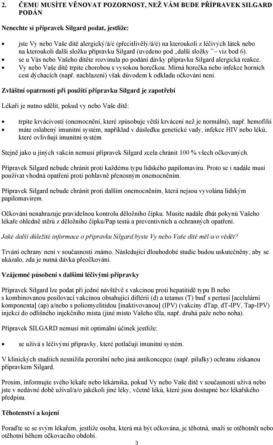 Vy nebo Vaše dítě trpíte chorobou s vysokou horečkou. Mírná horečka nebo infekce horních cest dýchacích (např. nachlazení) však důvodem k odkladu očkování není.