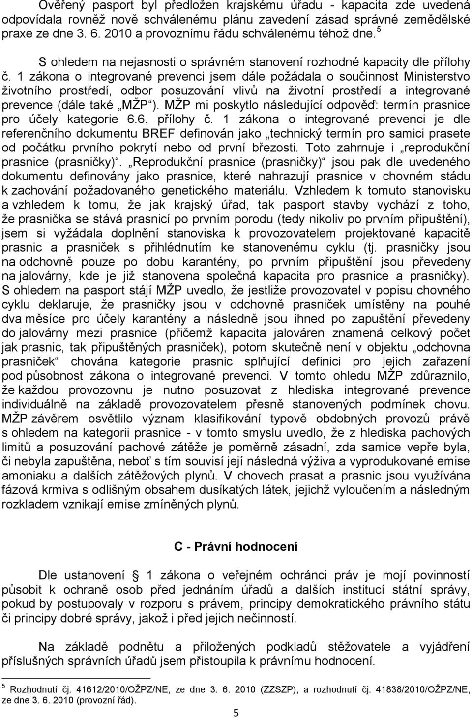 1 zákona o integrované prevenci jsem dále požádala o součinnost Ministerstvo životního prostředí, odbor posuzování vlivů na životní prostředí a integrované prevence (dále také MŽP ).