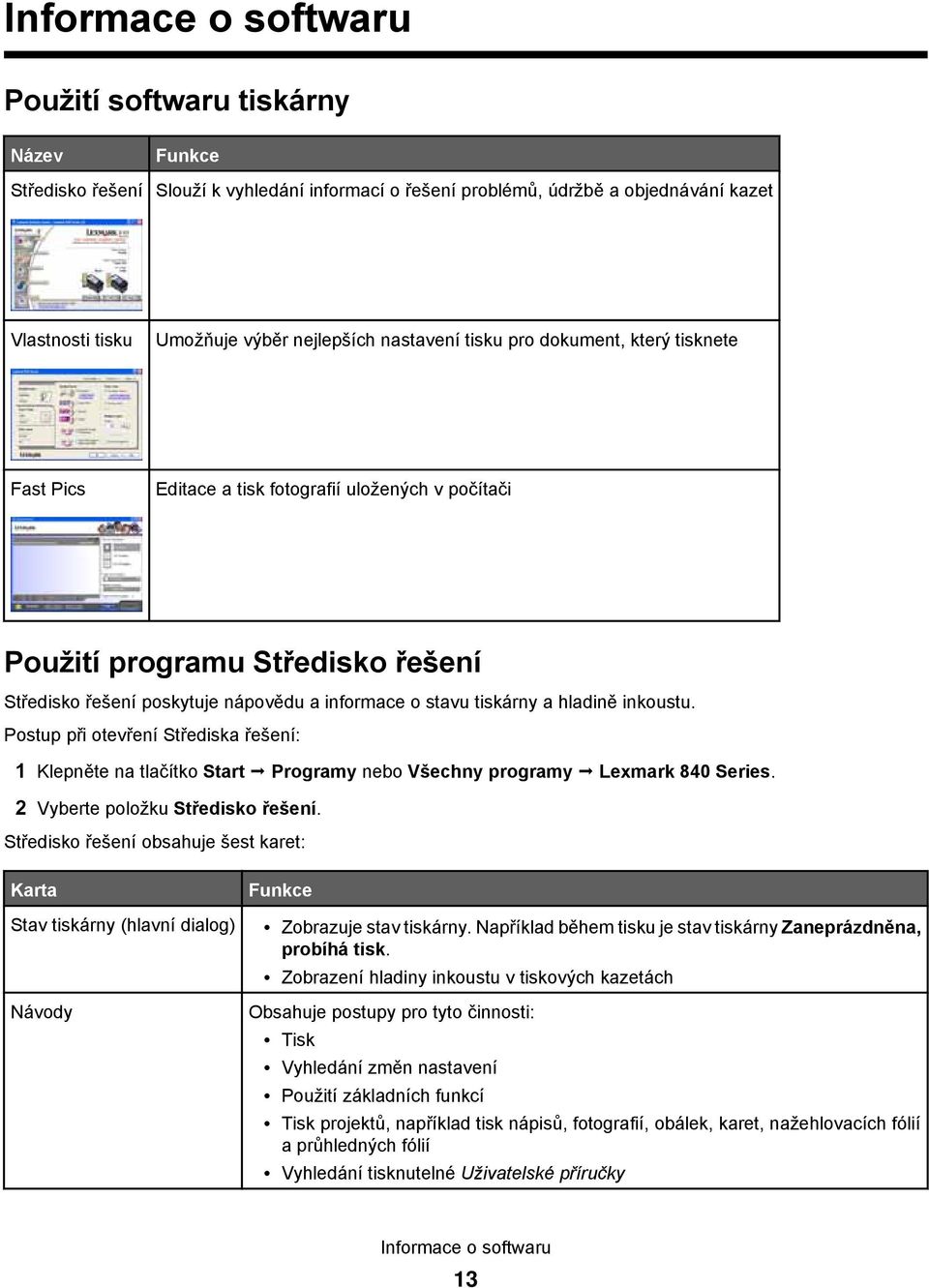 tiskárny a hladině inkoustu. Postup při otevření Střediska řešení: 1 Klepněte na tlačítko Start Programy nebo Všechny programy Lexmark 840 Series. 2 Vyberte položku Středisko řešení.