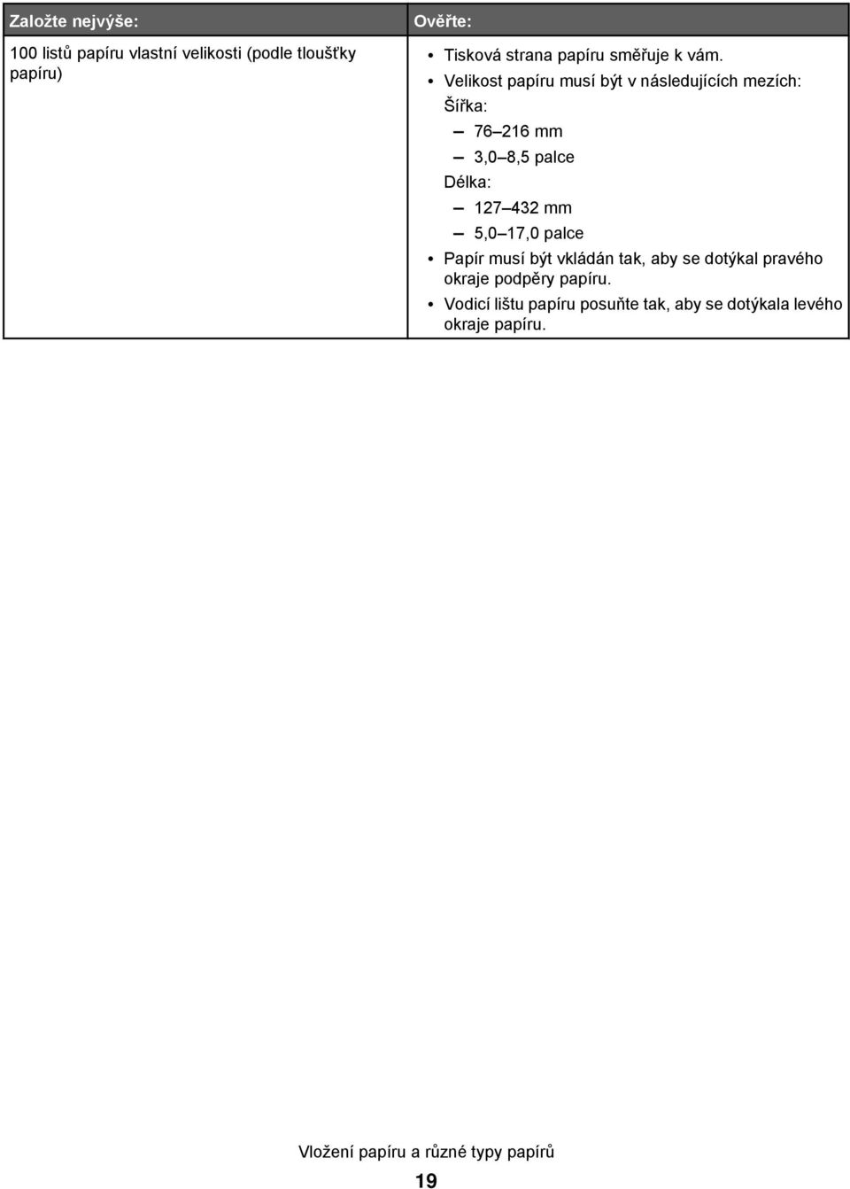 Velikost papíru musí být v následujících mezích: Šířka: 76 216 mm 3,0 8,5 palce Délka: 127 432 mm 5,0