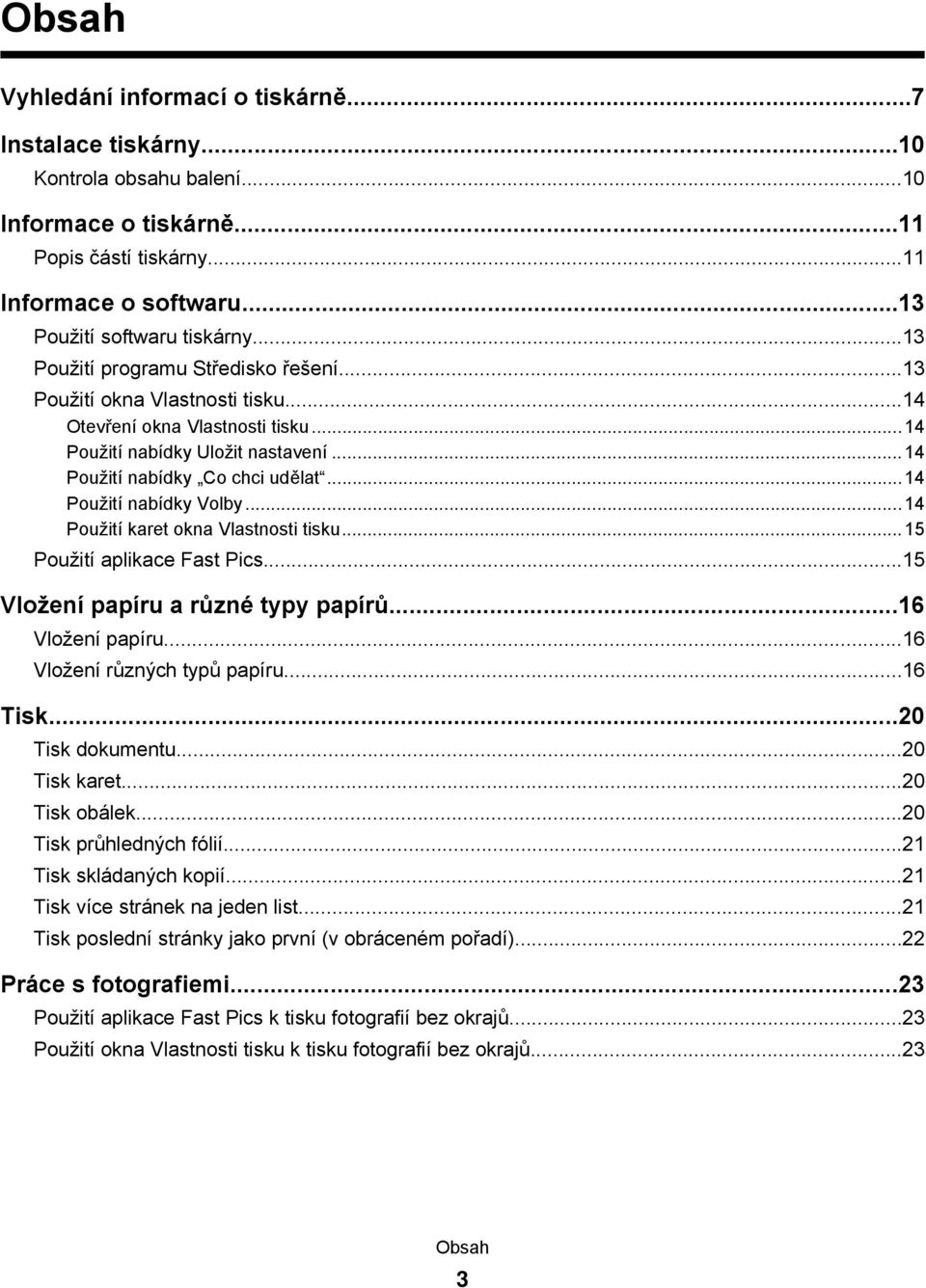 ..14 Použití nabídky Volby...14 Použití karet okna Vlastnosti tisku...15 Použití aplikace Fast Pics...15 Vložení papíru a různé typy papírů...16 Vložení papíru...16 Vložení různých typů papíru.