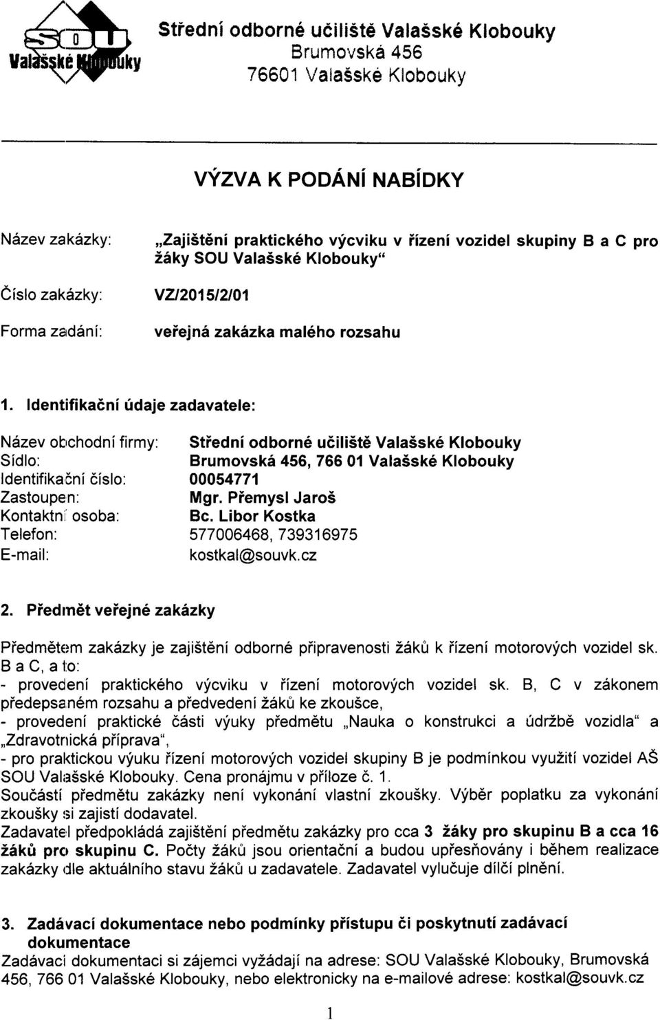 ldentifikadni fdaje zadavatele: N6zev obrchodnifirmy: Sidlo: ldentifikadni 6[slo: Zastoupen: Kontaktni osoba: Telefon: E-mail: Stiedni odborn6 udili5t6 ValaSsk6 Klobouky BrumovskA 456, 766 01