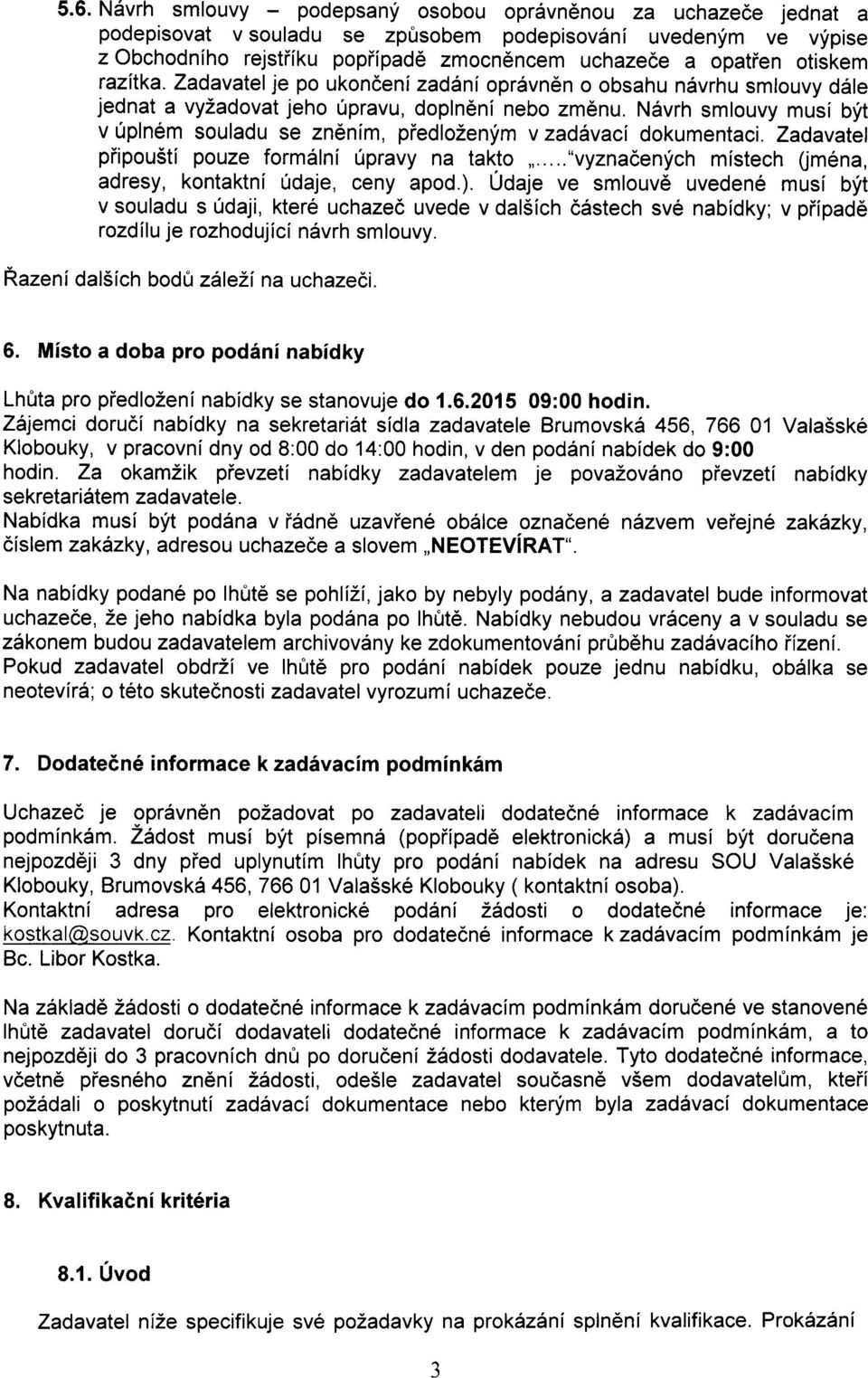 N6vrh smlouvy musi bft v 0pln6m souladu se zn6nim, piedlozenym v zadavaci dokumentaci. Zadavatel piipou5ti pouze form6lni 0pravy na takto,,.