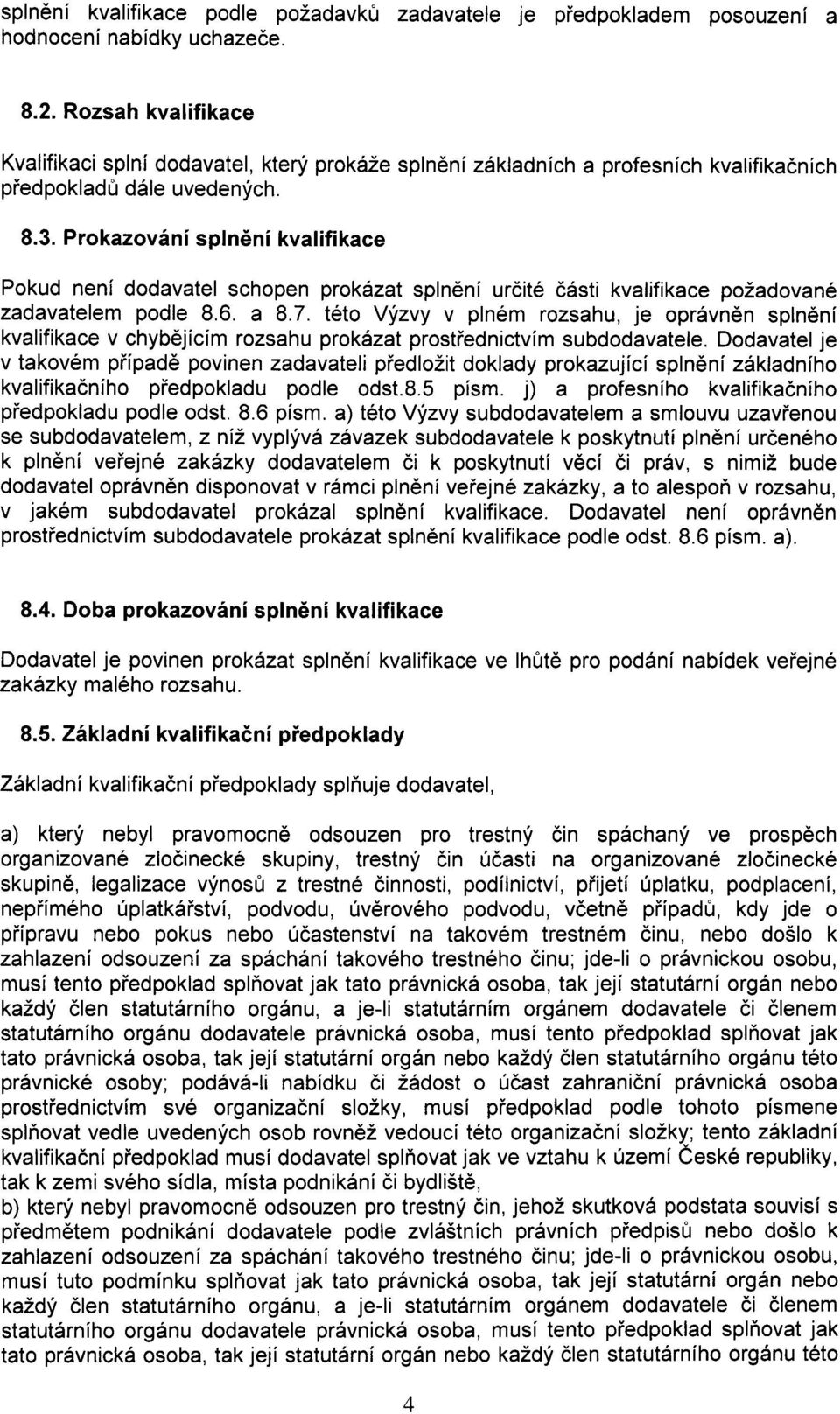 Prokazovini spln6ni kvalifikace Pokud nenl dodavatel schopen prokdzat spln6ni urcit6 ddsti kvalifikace pozadovan6 zadavatelem podle 8.6. a 8.7.