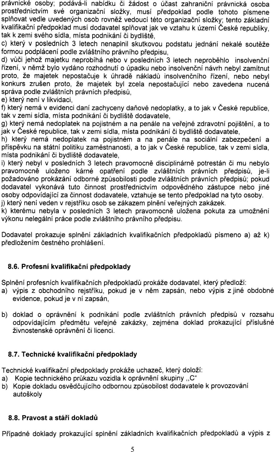 poslednich 3 letech nenaplnil skutkovou podstatu jedndni neka16 sout62e formou podpl6ceni podle zvl65tniho pr6vniho piedpisu, d) vftci jehoz majetku neprobihd nebo v poslednich 3 letech neprob6hlo