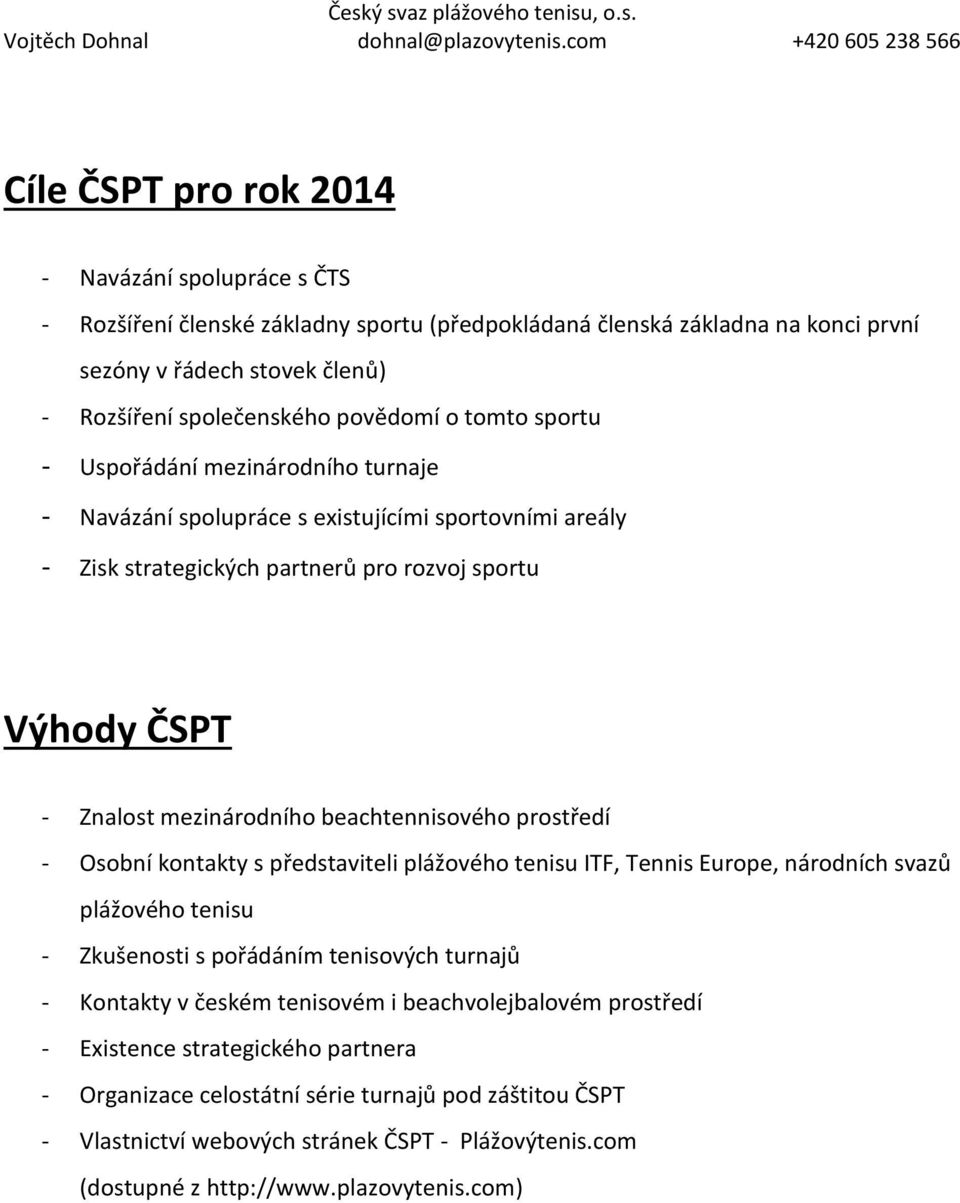 beachtennisového prostředí - Osobní kontakty s představiteli plážového tenisu ITF, Tennis Europe, národních svazů plážového tenisu - Zkušenosti s pořádáním tenisových turnajů - Kontakty v českém