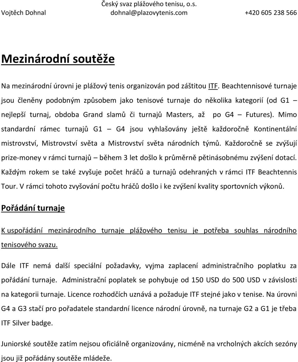 Mimo standardní rámec turnajů G1 G4 jsou vyhlašovány ještě každoročně Kontinentální mistrovství, Mistrovství světa a Mistrovství světa národních týmů.