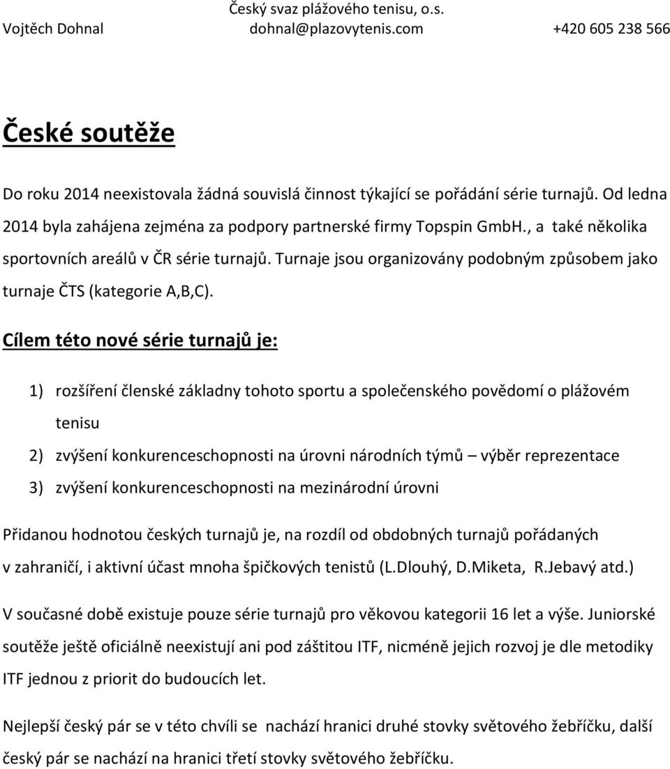 Cílem této nové série turnajů je: 1) rozšíření členské základny tohoto sportu a společenského povědomí o plážovém tenisu 2) zvýšení konkurenceschopnosti na úrovni národních týmů výběr reprezentace 3)