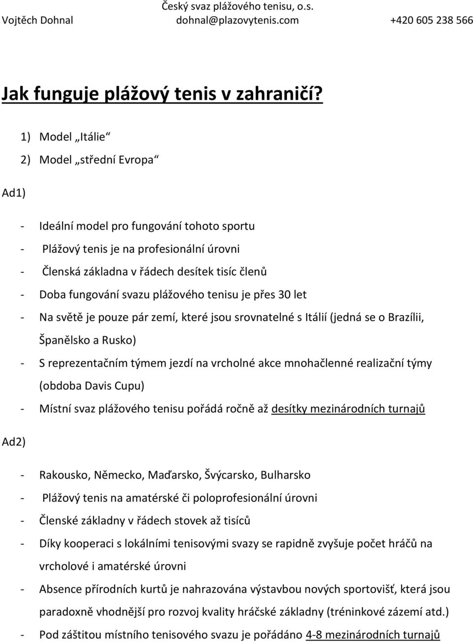 svazu plážového tenisu je přes 30 let - Na světě je pouze pár zemí, které jsou srovnatelné s Itálií (jedná se o Brazílii, Španělsko a Rusko) - S reprezentačním týmem jezdí na vrcholné akce