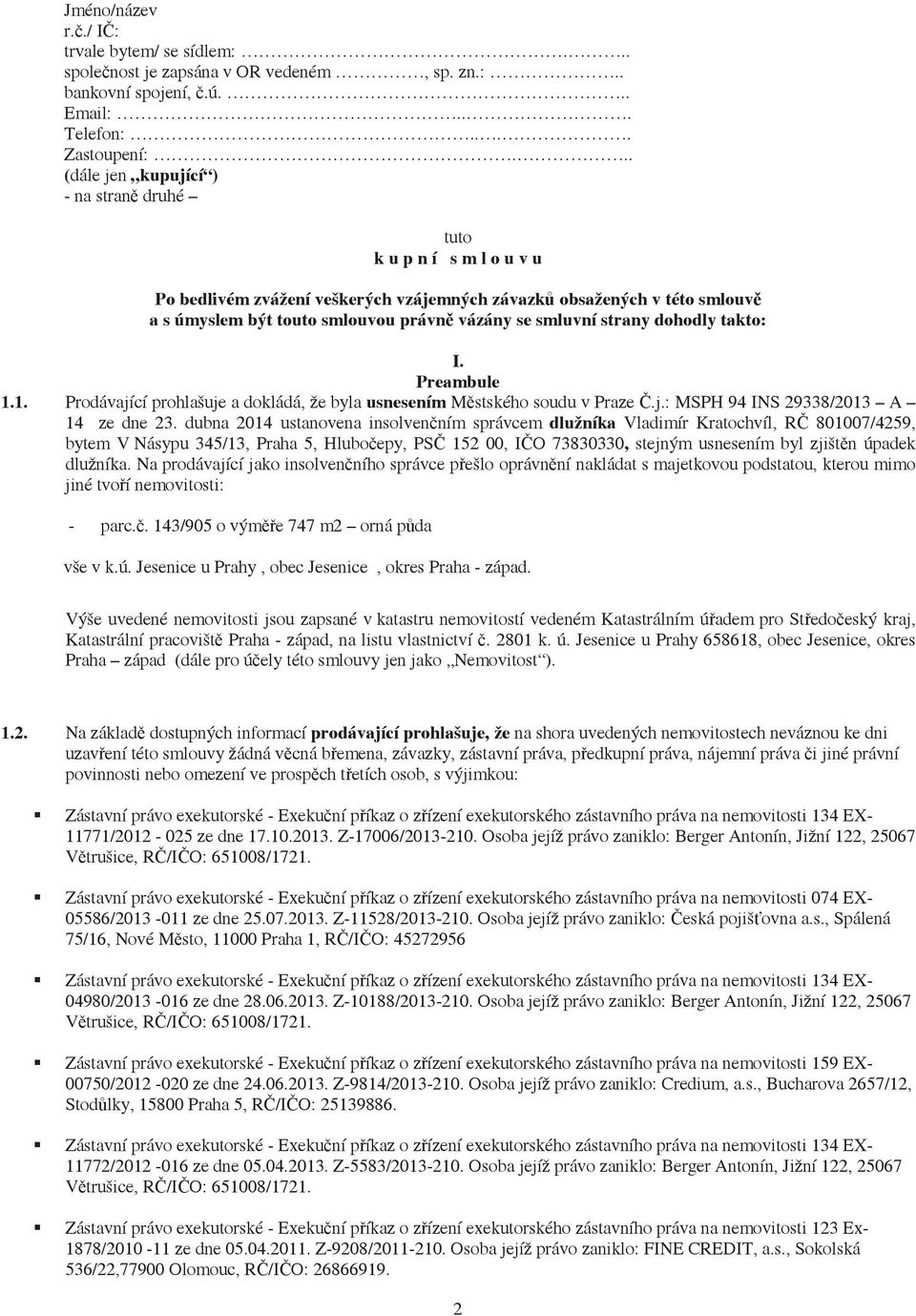 strany dohodly takto: I. Preambule 1.1. Prodávající prohlašuje a dokládá, že byla usnesením Mstského soudu v Praze.j.: MSPH 94 INS 29338/2013 A 14 ze dne 23.