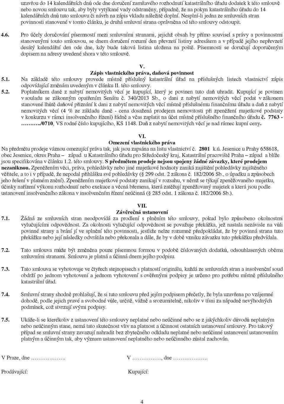 Nesplní-li jedna ze smluvních stran povinnosti stanovené v tomto lánku, je druhá smluvní strana oprávnna od této smlouvy odstoupit. 4.6.