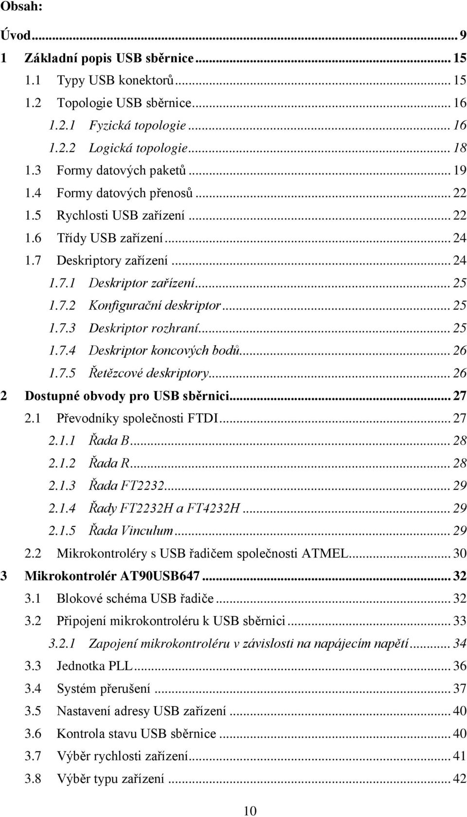 .. 25 1.7.3 Deskriptor rozhraní... 25 1.7.4 Deskriptor koncových bodů... 26 1.7.5 Řetězcové deskriptory... 26 2 Dostupné obvody pro USB sběrnici... 27 2.1 Převodníky společnosti FTDI... 27 2.1.1 Řada B.