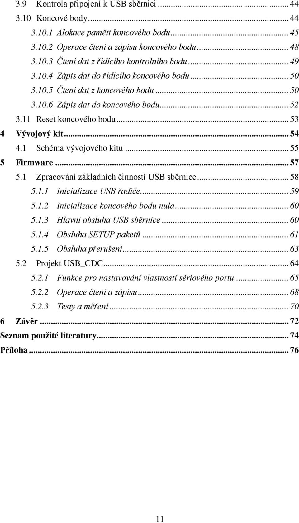 1 Schéma vývojového kitu... 55 5 Firmware... 57 5.1 Zpracování základních činností USB sběrnice... 58 5.1.1 Inicializace USB řadiče... 59 5.1.2 Inicializace koncového bodu nula... 60 5.1.3 Hlavní obsluha USB sběrnice.