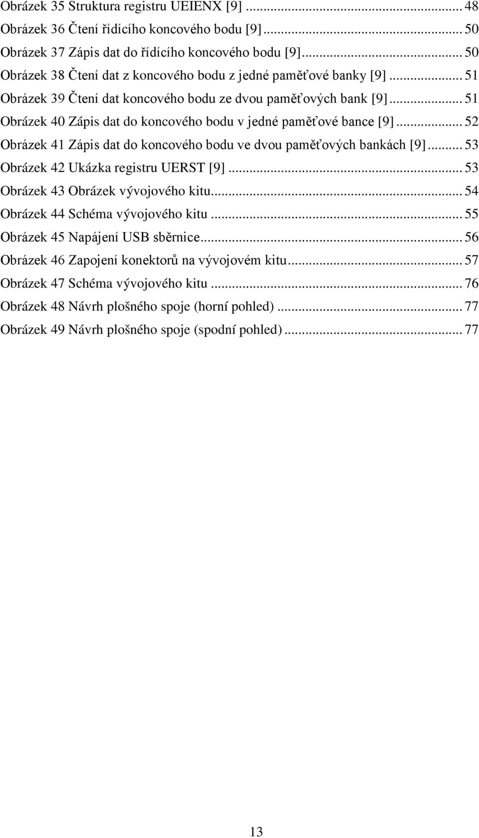 .. 51 Obrázek 40 Zápis dat do koncového bodu v jedné paměťové bance [9]... 52 Obrázek 41 Zápis dat do koncového bodu ve dvou paměťových bankách [9]... 53 Obrázek 42 Ukázka registru UERST [9].