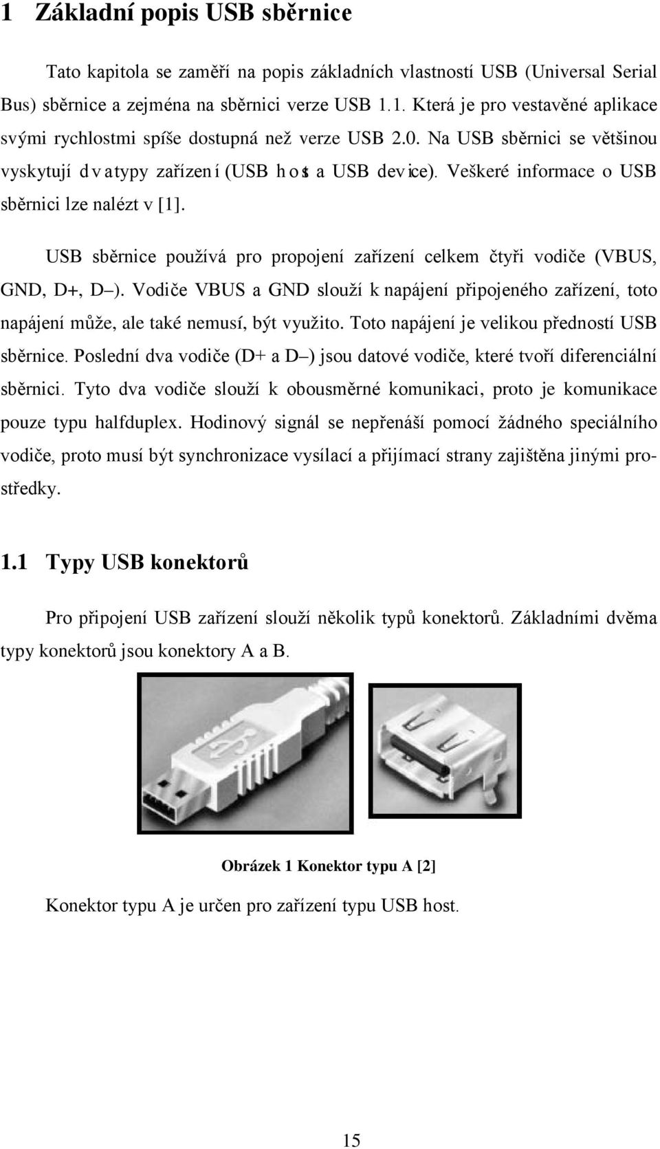 USB sběrnice používá pro propojení zařízení celkem čtyři vodiče (VBUS, GND, D+, D ). Vodiče VBUS a GND slouží k napájení připojeného zařízení, toto napájení může, ale také nemusí, být využito.