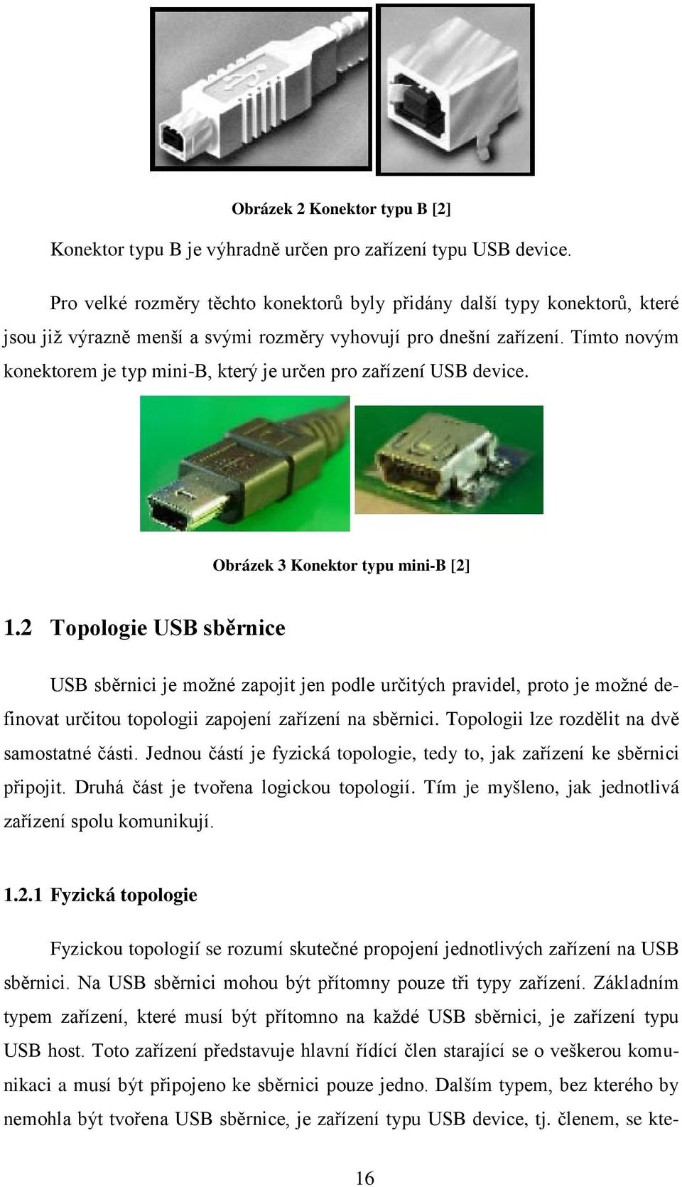 Tímto novým konektorem je typ mini-b, který je určen pro zařízení USB device. Obrázek 3 Konektor typu mini-b [2] 1.