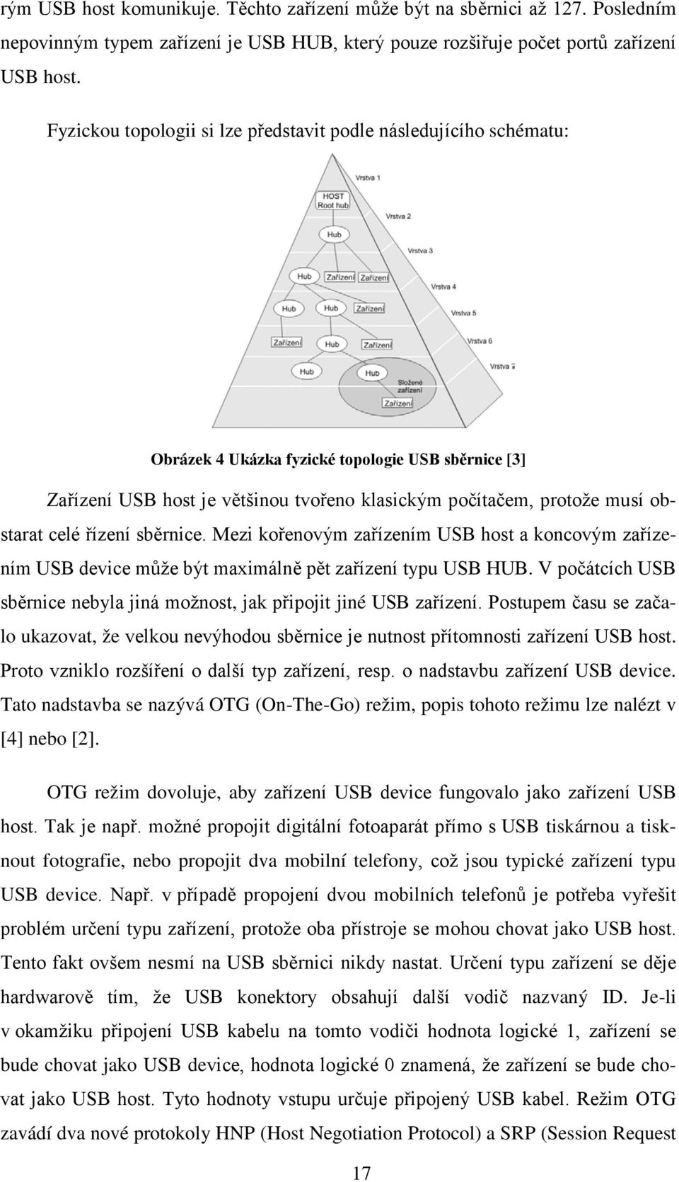 celé řízení sběrnice. Mezi kořenovým zařízením USB host a koncovým zařízením USB device může být maximálně pět zařízení typu USB HUB.