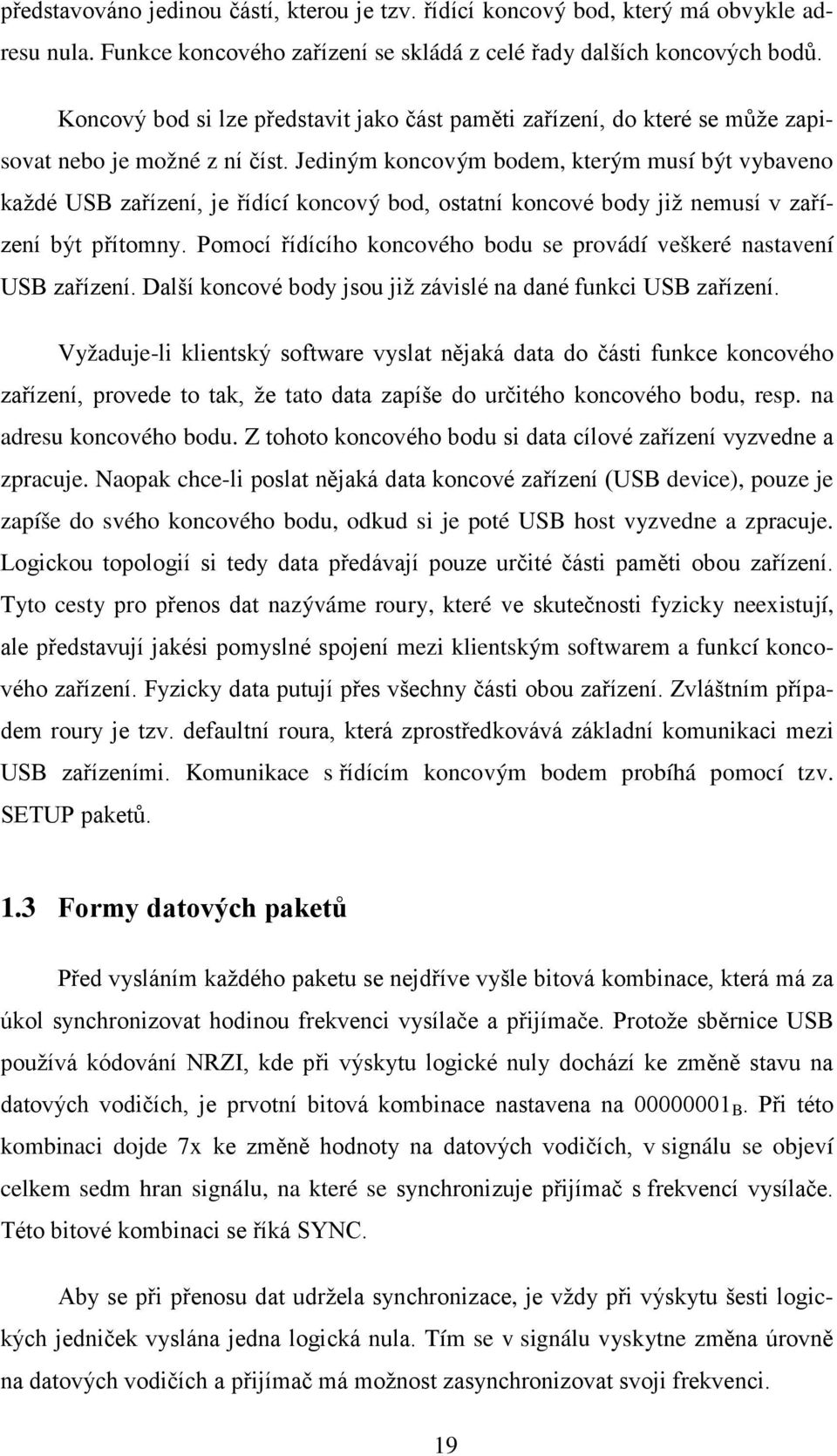 Jediným koncovým bodem, kterým musí být vybaveno každé USB zařízení, je řídící koncový bod, ostatní koncové body již nemusí v zařízení být přítomny.