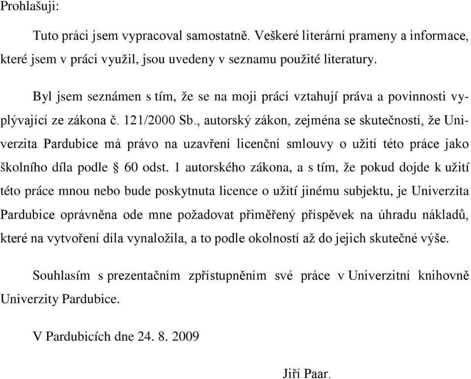 , autorský zákon, zejména se skutečností, že Univerzita Pardubice má právo na uzavření licenční smlouvy o užití této práce jako školního díla podle 60 odst.