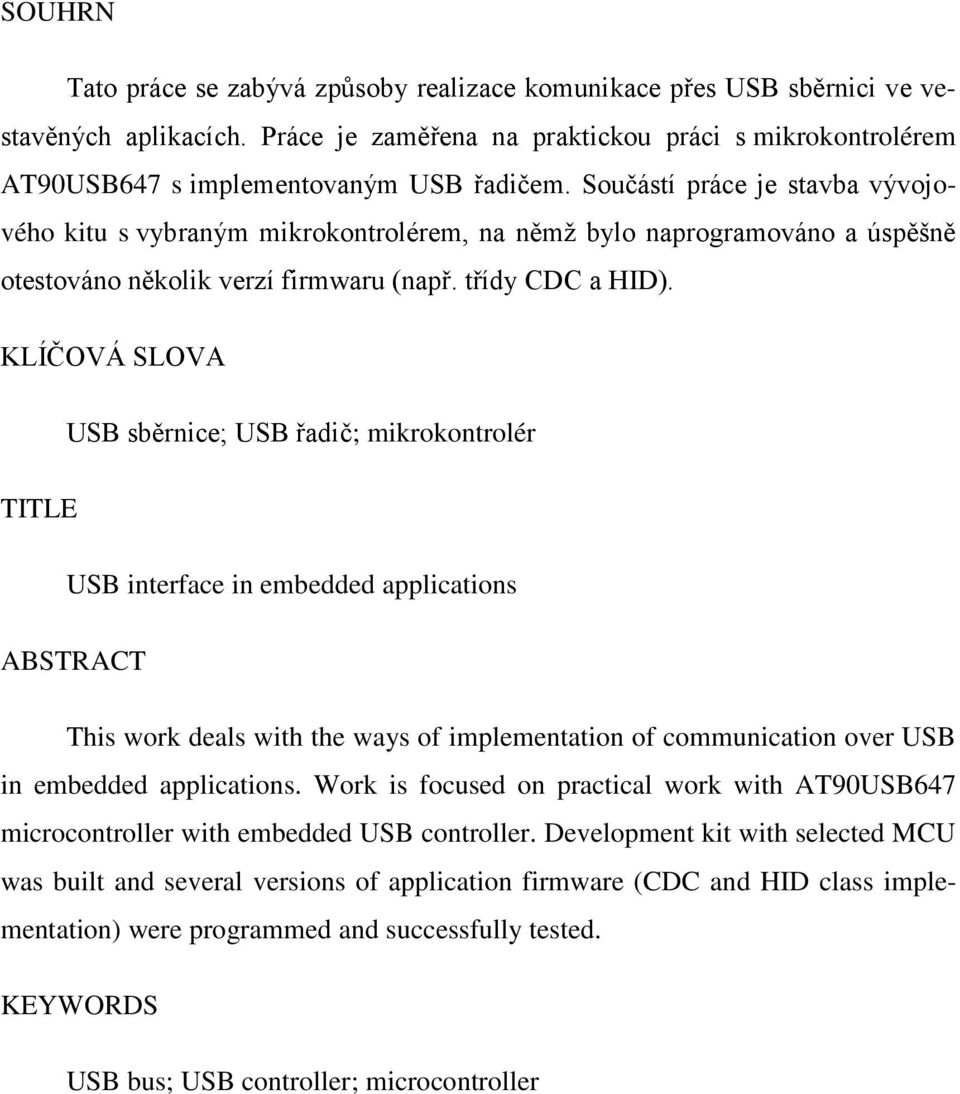 KLÍČOVÁ SLOVA USB sběrnice; USB řadič; mikrokontrolér TITLE USB interface in embedded applications ABSTRACT This work deals with the ways of implementation of communication over USB in embedded