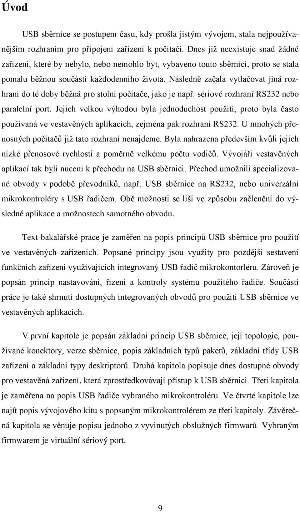 Následně začala vytlačovat jiná rozhraní do té doby běžná pro stolní počítače, jako je např. sériové rozhraní RS232 nebo paralelní port.